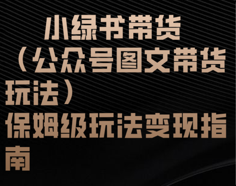 小绿书带货（公众号图文带货玩法）保姆级玩法变现指南爱优网赚-网创项目资源站-副业项目-创业项目-搞钱项目爱优网赚