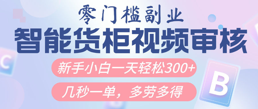 智能货柜视频审核，几秒一单，多劳多得，新人小白一天轻松300+，零门槛爱优网赚-网创项目资源站-副业项目-创业项目-搞钱项目爱优网赚