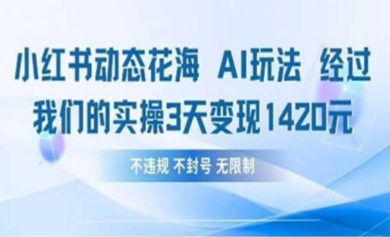 小红书动态花海AI玩法 我们实操3天变现1420爱优网赚-网创项目资源站-副业项目-创业项目-搞钱项目爱优网赚