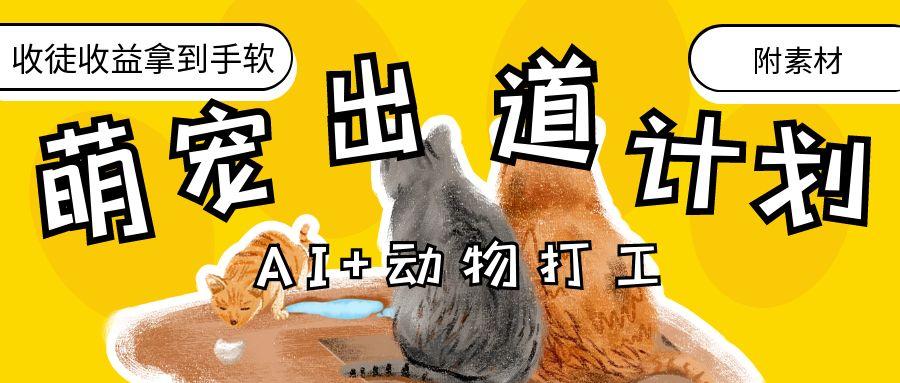 AI+动物打工，治愈系萌宠出道计划，收徒变现到手软。爱优网赚-网创项目资源站-副业项目-创业项目-搞钱项目爱优网赚