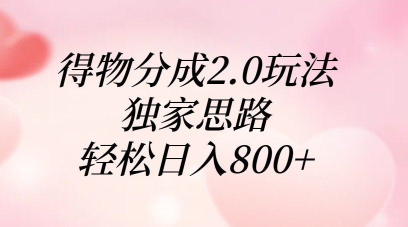 得物分成2.0玩法，独家思路，轻松日入800+爱优网赚-网创项目资源站-副业项目-创业项目-搞钱项目爱优网赚