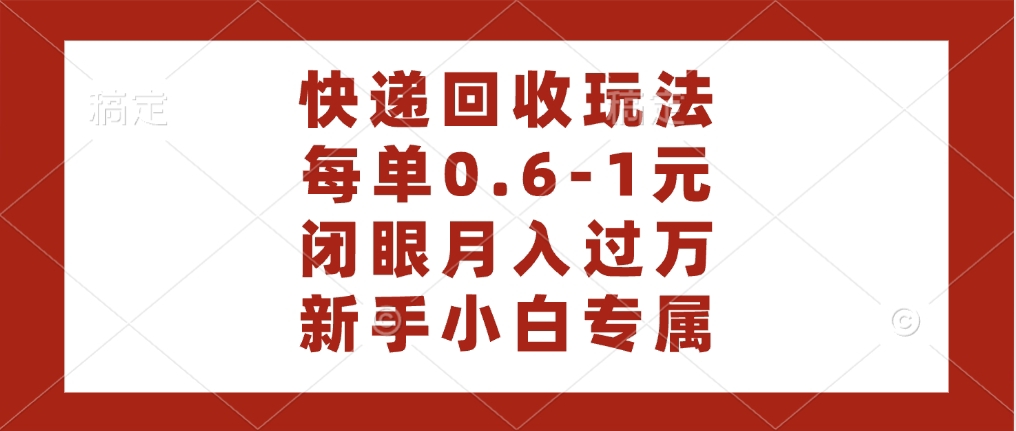 快递回收自助玩法，每单收益0.6到1元，闭眼也能月入一万，适合新手小白爱优网赚-网创项目资源站-副业项目-创业项目-搞钱项目爱优网赚