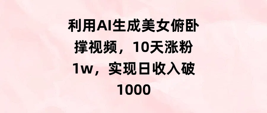 利用AI生成美女俯卧撑视频，10天涨粉1w，实现日收入破1000爱优网赚-网创项目资源站-副业项目-创业项目-搞钱项目爱优网赚