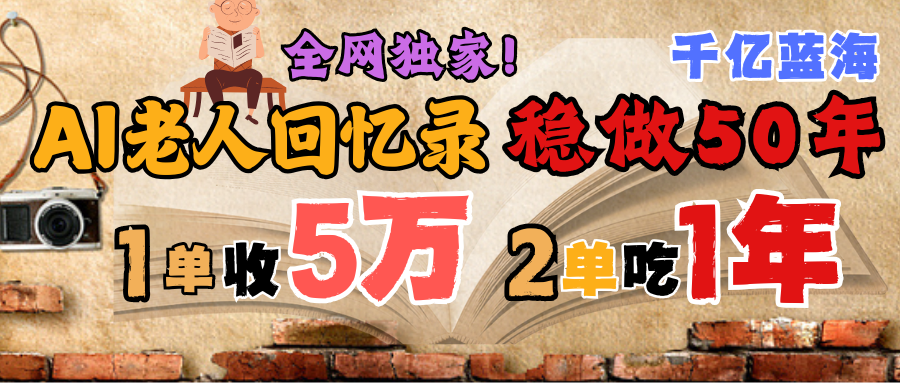 AI帮老人写回忆录，可以稳做50年的蓝海千亿赛道，一月收5万，2单吃一年，爆发能做百万，永远的朝阳赛道爱优网赚-网创项目资源站-副业项目-创业项目-搞钱项目爱优网赚
