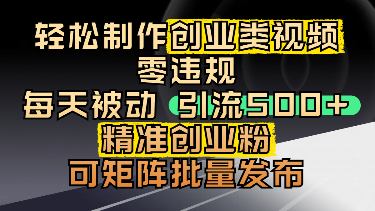 轻松制作创业类视频，零违规，每天被动引流 500 + 精准创业粉，可矩阵批量发布爱优网赚-网创项目资源站-副业项目-创业项目-搞钱项目爱优网赚