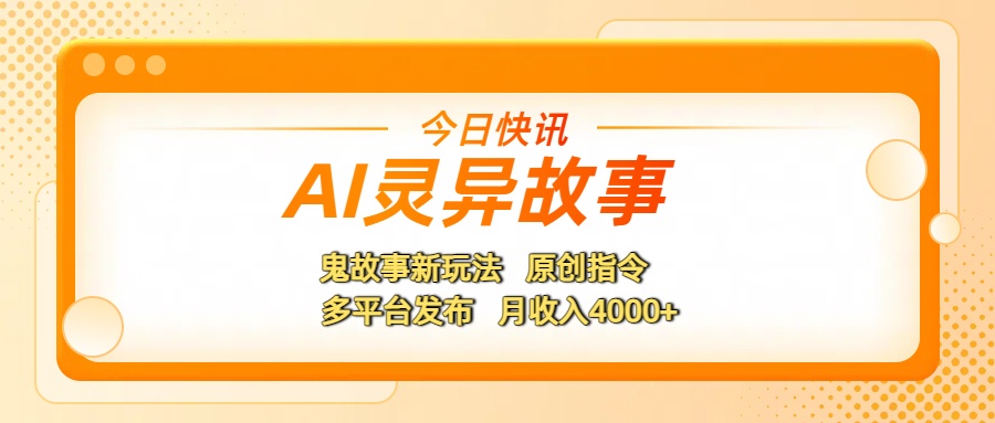 AI灵异故事，鬼故事新玩法，原创指令，多平台发布，月收入4000+爱优网赚-网创项目资源站-副业项目-创业项目-搞钱项目爱优网赚
