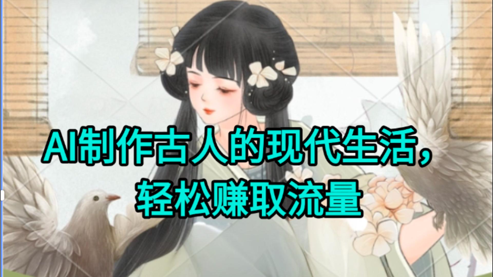 AI制作古人现代生活视频，搞笑好玩，轻松赚流量爱优网赚-网创项目资源站-副业项目-创业项目-搞钱项目爱优网赚