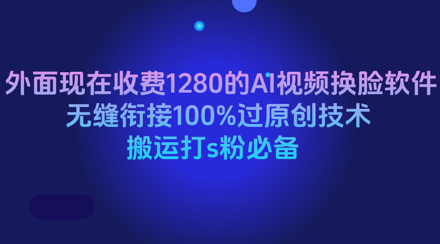 外面现在收费1280的AI视频换脸软件，无缝衔接100%过原创技术，搬运打s粉必备爱优网赚-网创项目资源站-副业项目-创业项目-搞钱项目爱优网赚
