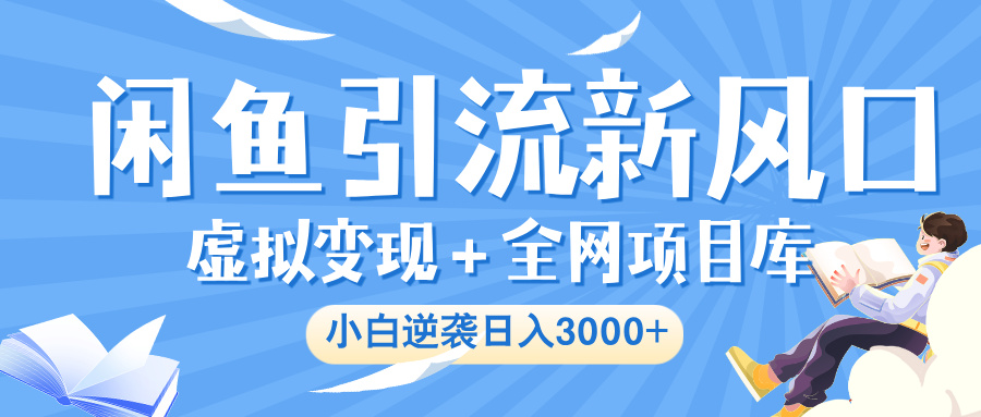 闲鱼引流新风口，虚拟变现＋全网项目库，小白逆袭日入 3000+爱优网赚-网创项目资源站-副业项目-创业项目-搞钱项目爱优网赚