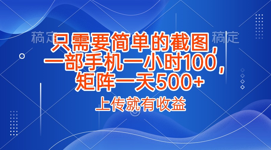 只需要简单的截图，上传就能有收益，一部手机不限地方不限时间，一小时100，矩阵放大一天500+爱优网赚-网创项目资源站-副业项目-创业项目-搞钱项目爱优网赚