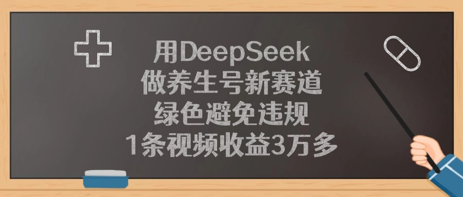 用DeepSeek做养生号新赛道，1条视频收益3万多，绿色避免违规爱优网赚-网创项目资源站-副业项目-创业项目-搞钱项目爱优网赚