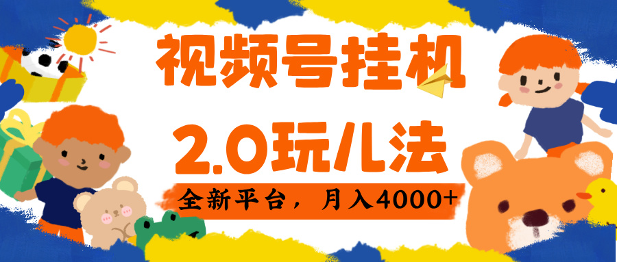 视频 号挂机 2.0 玩儿法， 全新平 台， 月入 4000+爱优网赚-网创项目资源站-副业项目-创业项目-搞钱项目爱优网赚