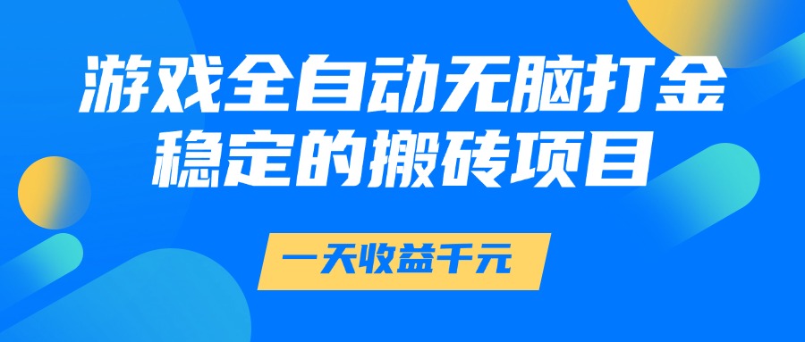 游戏全自动无脑打金，一天收益1000+，稳定的搬砖项目爱优网赚-网创项目资源站-副业项目-创业项目-搞钱项目爱优网赚