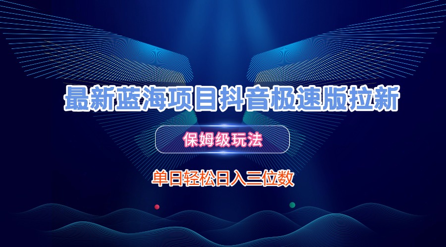 最新蓝海项目抖音极速版拉新，保姆级玩法，单日轻松日入三位数爱优网赚-网创项目资源站-副业项目-创业项目-搞钱项目爱优网赚