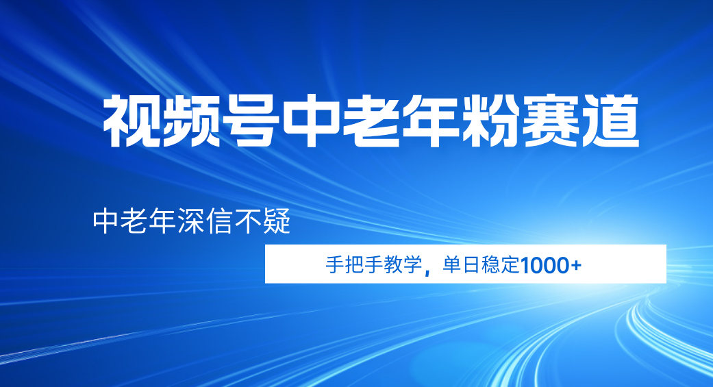 视频号小众中老年粉赛道，中老年深信不疑，手把手教学，新号稳定突破1000+爱优网赚-网创项目资源站-副业项目-创业项目-搞钱项目爱优网赚