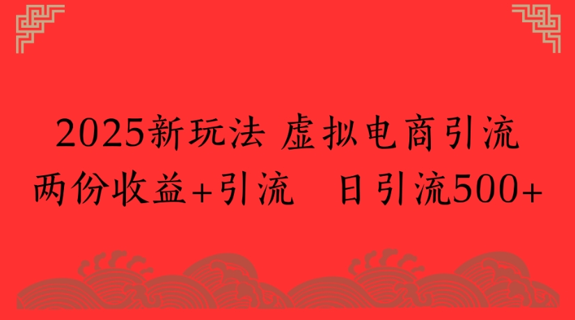 2025新玩法，虚拟电商引流两份收益+引流 日引流500+爱优网赚-网创项目资源站-副业项目-创业项目-搞钱项目爱优网赚