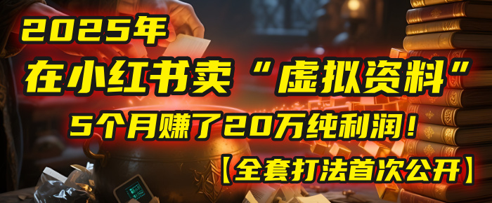 2025年在小红书卖“虚拟资料”，5个月赚了20万纯利润！【全套打法首次公开】爱优网赚-网创项目资源站-副业项目-创业项目-搞钱项目爱优网赚