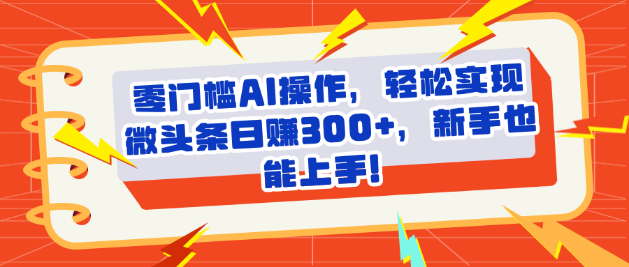 头条零门槛AI操作，轻松实现微头条日赚300+，新手也能上手爱优网赚-网创项目资源站-副业项目-创业项目-搞钱项目爱优网赚