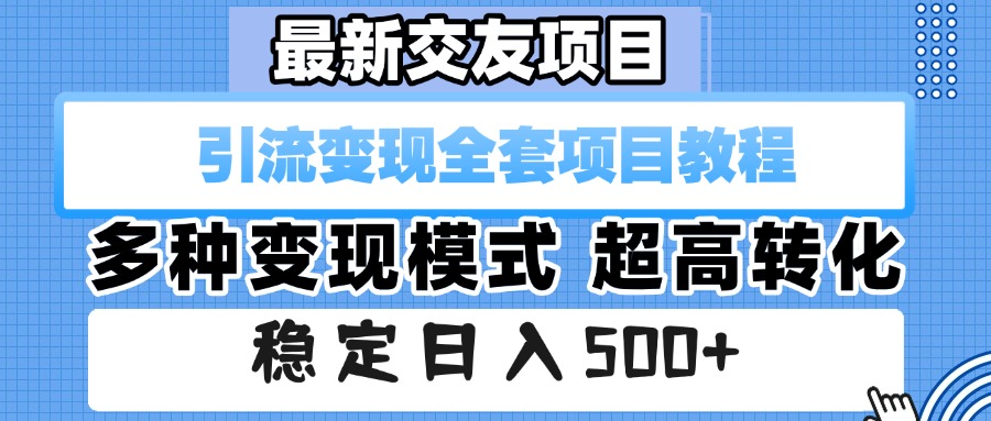 最新交友项目 引流变现全套项目教程 多种变现模式 超高转化 稳定日入500+爱优网赚-网创项目资源站-副业项目-创业项目-搞钱项目爱优网赚