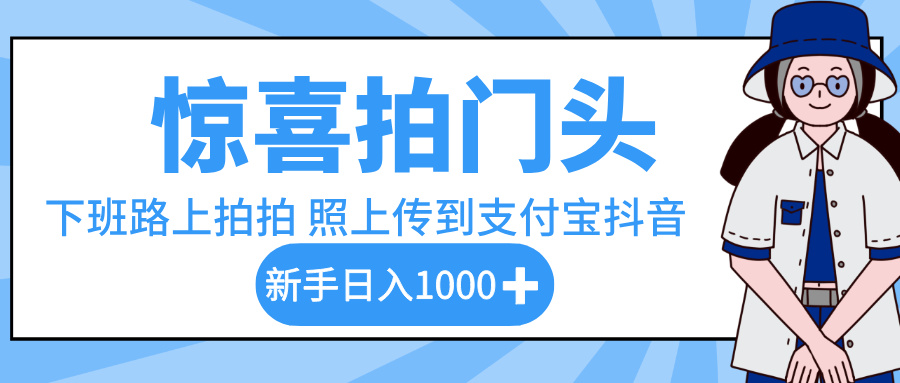 惊喜拍门头，下班路上拍拍照片，上传到支付宝和抖音新手日入 1000+爱优网赚-网创项目资源站-副业项目-创业项目-搞钱项目爱优网赚