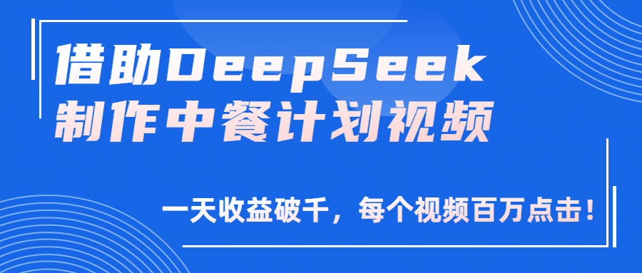 借助DeepSeek制作，中餐计划视频，一天收益破千，每个视频百万点击！爱优网赚-网创项目资源站-副业项目-创业项目-搞钱项目爱优网赚