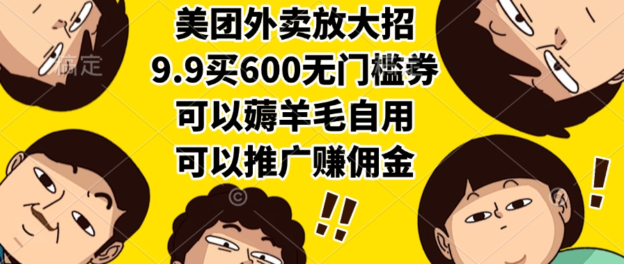 美团外卖放大招，9.9买600无门槛券，可以薅羊毛自用，可以推广赚佣金爱优网赚-网创项目资源站-副业项目-创业项目-搞钱项目爱优网赚