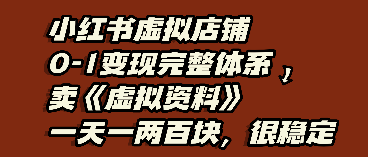 小红书虚拟店铺0-1变现完整体系：虚拟资料，一天一两百块，很稳定爱优网赚-网创项目资源站-副业项目-创业项目-搞钱项目爱优网赚