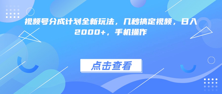 视频号分成计划全新玩法，几秒搞定视频，日入2000+，手机操作爱优网赚-网创项目资源站-副业项目-创业项目-搞钱项目爱优网赚