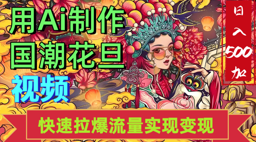 2025年七月劲爆Ai制作国潮花旦视频快速拉爆流量起号多方向变现（快速达到日入500+）爱优网赚-网创项目资源站-副业项目-创业项目-搞钱项目爱优网赚