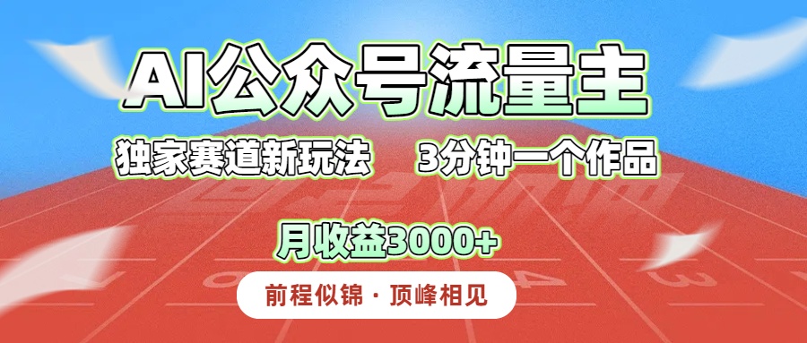 AI公众号流量主，独家赛道新玩法，3分钟一个作品，月收益3000+爱优网赚-网创项目资源站-副业项目-创业项目-搞钱项目爱优网赚