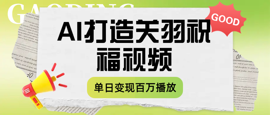 用AI打造关羽祝福视频，单日变现1000+，轻松收割百万播放爱优网赚-网创项目资源站-副业项目-创业项目-搞钱项目爱优网赚