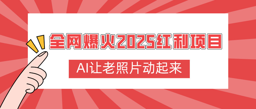 全网爆火2025红利项目，AI让老照片动起来，新手也能快速上手爱优网赚-网创项目资源站-副业项目-创业项目-搞钱项目爱优网赚