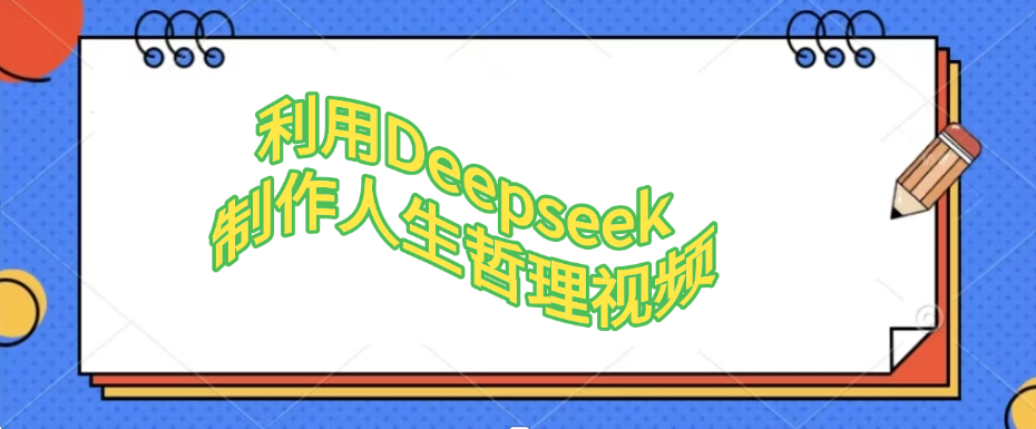 利用Deepseek，制作人生哲理视频爱优网赚-网创项目资源站-副业项目-创业项目-搞钱项目爱优网赚