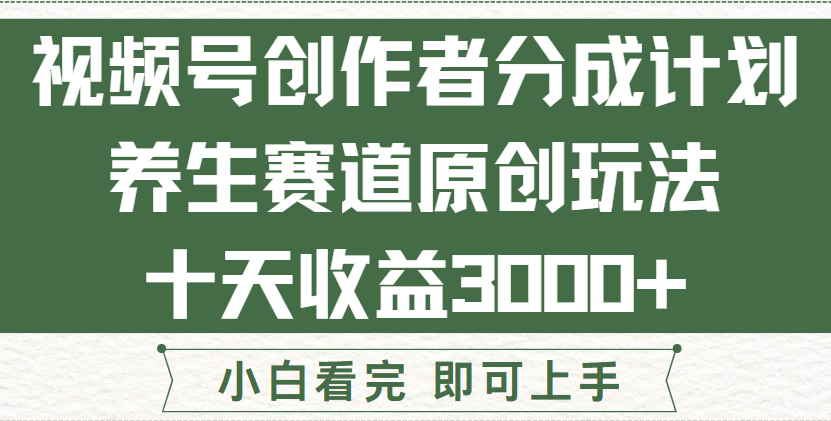 视频号创作者分成，养生赛道原创玩儿法，十条收益 3000➕！爱优网赚-网创项目资源站-副业项目-创业项目-搞钱项目爱优网赚