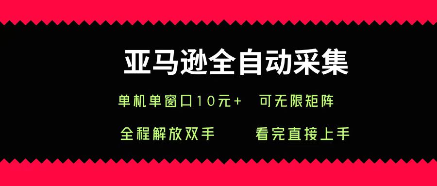 亚马逊全自动采集，单机单窗口一天10+，可无限矩阵去做爱优网赚-网创项目资源站-副业项目-创业项目-搞钱项目爱优网赚