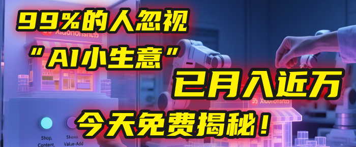 这个被99%的人忽视的“AI小生意”，我学员已月入近万，今天免费揭秘！爱优网赚-网创项目资源站-副业项目-创业项目-搞钱项目爱优网赚