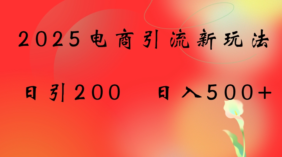 2025电商引流新玩法，日引200 日入500+爱优网赚-网创项目资源站-副业项目-创业项目-搞钱项目爱优网赚