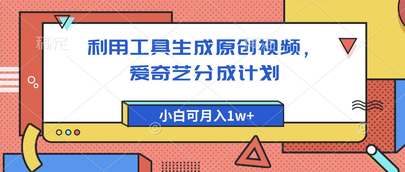 爱奇艺分成计划，利用工具生成原创视频，爱奇艺分成计划，小白可月入1w+爱优网赚-网创项目资源站-副业项目-创业项目-搞钱项目爱优网赚