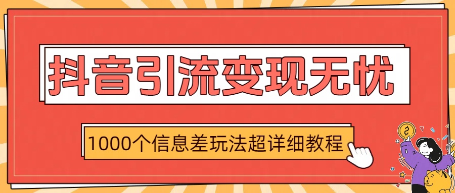 抖音引流变现无忧：1000个信息差玩法超详细教程爱优网赚-网创项目资源站-副业项目-创业项目-搞钱项目爱优网赚